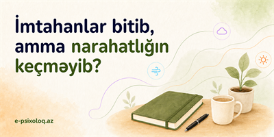 İmtahan bitib, bəs narahatlıq niyə hələ də davam edir?